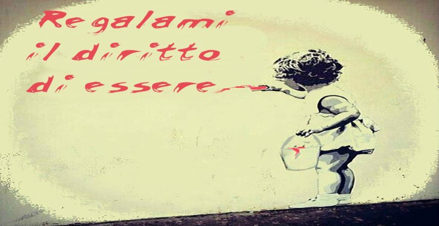 REGALAMI IL DIRITTO DI ESSERE REGALAMI IL DIRITTO DI ESSERE